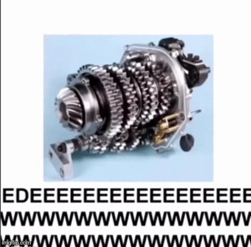 Hehe... gear box go... | made w/ Imgflip meme maker