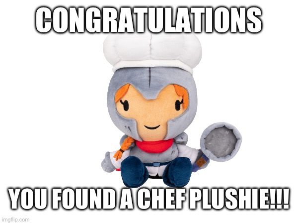 This is a real plushie but you can't get them anymore :( | CONGRATULATIONS; YOU FOUND A CHEF PLUSHIE!!! | image tagged in memes | made w/ Imgflip meme maker