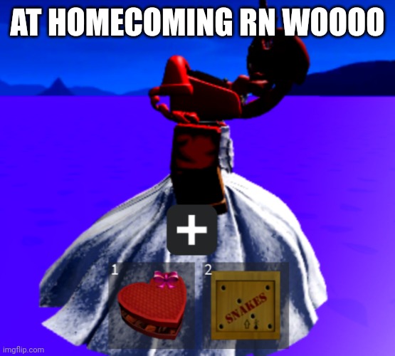 Will make a photo dump later | AT HOMECOMING RN WOOOO | image tagged in ye | made w/ Imgflip meme maker