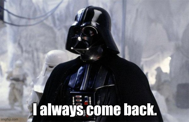 Darth Vader | I always come back. | image tagged in darth vader | made w/ Imgflip meme maker