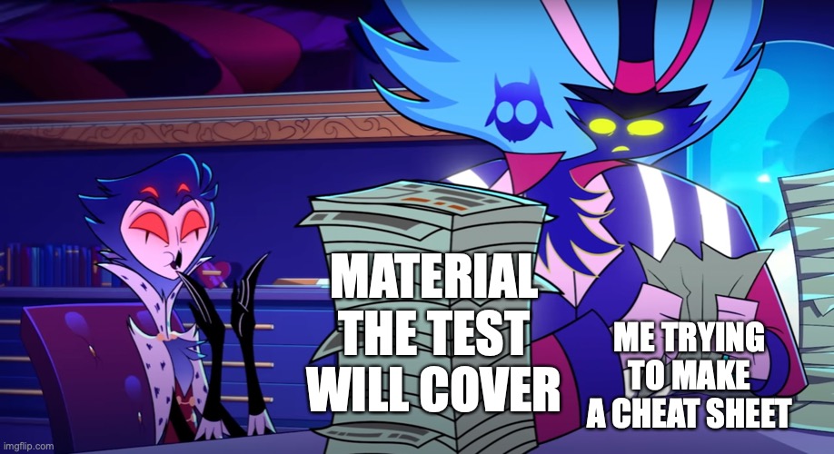 Test Taker | MATERIAL THE TEST WILL COVER; ME TRYING TO MAKE A CHEAT SHEET | image tagged in funny,relatable,helluva boss,asmodeus,stolas,tests | made w/ Imgflip meme maker