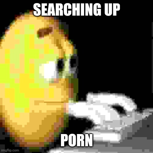 emoji typing | SEARCHING UP PORN | image tagged in emoji typing | made w/ Imgflip meme maker