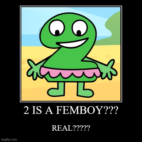 real | 2 IS A FEMBOY??? | REAL????? | image tagged in funny,demotivationals | made w/ Imgflip demotivational maker