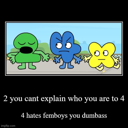 real | 2 you cant explain who you are to 4 | 4 hates femboys you dumbass | image tagged in funny,demotivationals | made w/ Imgflip demotivational maker