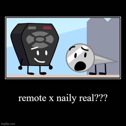 real??? | remote x naily real??? | | image tagged in funny,demotivationals | made w/ Imgflip demotivational maker