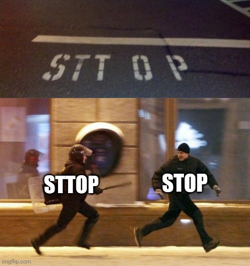 STTOP | STOP; STTOP | image tagged in police chasing guy,stop,you had one job,memes,fails,fail | made w/ Imgflip meme maker