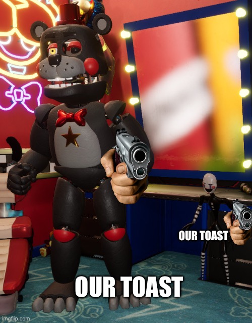 OUR TOAST OUR TOAST | made w/ Imgflip meme maker