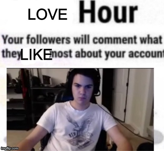 Hate hour | LOVE; LIKE | image tagged in hate hour | made w/ Imgflip meme maker
