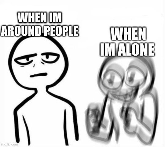 I am very introverted | WHEN IM AROUND PEOPLE; WHEN IM ALONE | image tagged in hyper vs calm,relatable,so true memes,introvert | made w/ Imgflip meme maker