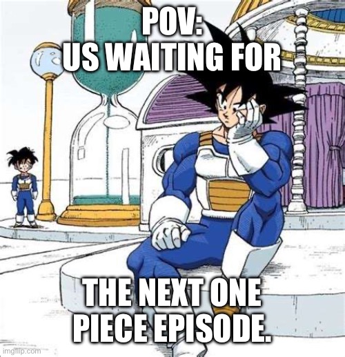It be like that. | POV:
US WAITING FOR; THE NEXT ONE PIECE EPISODE. | image tagged in me waiting for x to y,nice,one piece,may i please have,one piece of that ass | made w/ Imgflip meme maker