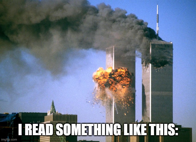 911 9/11 twin towers impact | I READ SOMETHING LIKE THIS: | image tagged in 911 9/11 twin towers impact | made w/ Imgflip meme maker