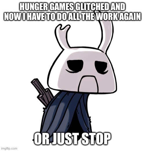 I think I’ll just stop | HUNGER GAMES GLITCHED AND NOW I HAVE TO DO ALL THE WORK AGAIN; OR JUST STOP | image tagged in depression | made w/ Imgflip meme maker