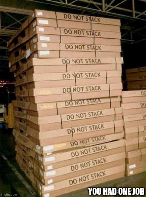 they had one job | YOU HAD ONE JOB | image tagged in stackofboxes | made w/ Imgflip meme maker