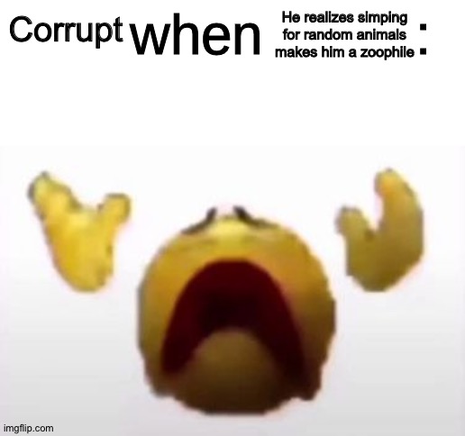 User When Offended: | He realizes simping for random animals makes him a zoophile; Corrupt | image tagged in user when offended | made w/ Imgflip meme maker