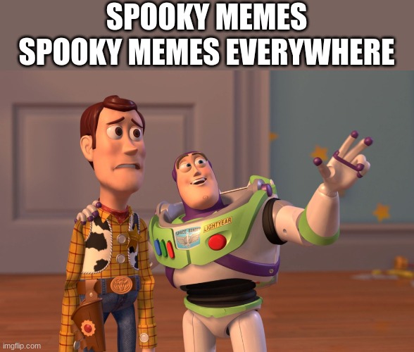 All the spook | SPOOKY MEMES
SPOOKY MEMES EVERYWHERE | image tagged in memes,x x everywhere | made w/ Imgflip meme maker