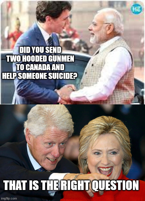 DID YOU SEND TWO HOODED GUNMEN TO CANADA AND HELP SOMEONE SUICIDE? THAT IS THE RIGHT QUESTION | image tagged in hardeep singh nijjar,justin trudeau,narendra modi,sikh,canada,clinton | made w/ Imgflip meme maker