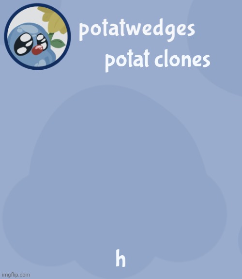 potats third squish temp no way | potat clones; h | image tagged in potats third squish temp no way | made w/ Imgflip meme maker