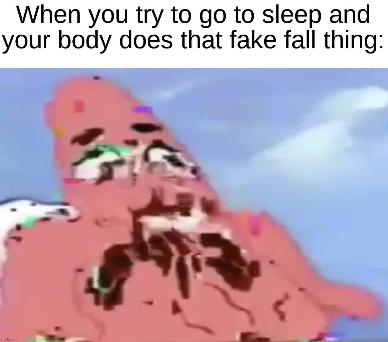 *dies* | When you try to go to sleep and your body does that fake fall thing: | image tagged in glitch patrick,memes,funny,true story,relatable memes,sleep | made w/ Imgflip meme maker