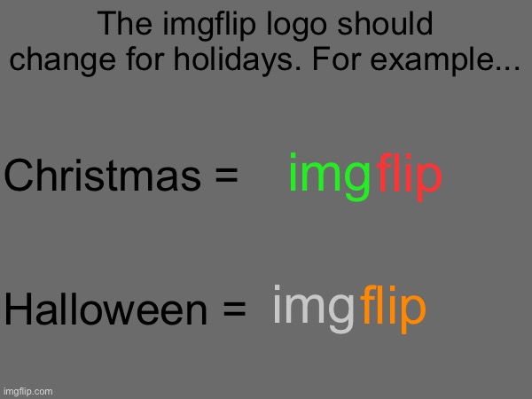 idea | The imgflip logo should change for holidays. For example... img; Christmas =; flip; img; flip; Halloween = | image tagged in ideas,imgflip | made w/ Imgflip meme maker