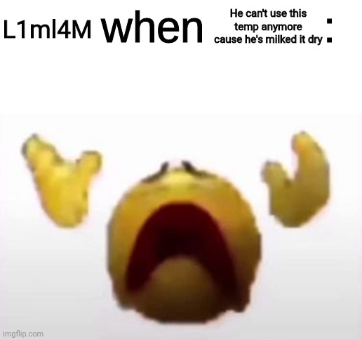 User When Offended: | He can't use this temp anymore cause he's milked it dry; L1ml4M | image tagged in user when offended | made w/ Imgflip meme maker