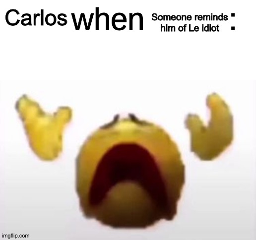 User When Offended: | Someone reminds him of Le idiot; Carlos | image tagged in user when offended | made w/ Imgflip meme maker