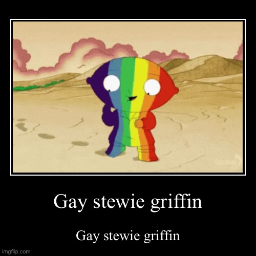 Gay stewie griffin | Gay stewie griffin | image tagged in funny,demotivationals | made w/ Imgflip demotivational maker