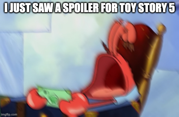 Mr Krabs Loud Crying | I JUST SAW A SPOILER FOR TOY STORY 5 | image tagged in mr krabs loud crying | made w/ Imgflip meme maker