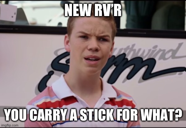 You Guys are Getting Paid | NEW RV’R; YOU CARRY A STICK FOR WHAT? | image tagged in you guys are getting paid | made w/ Imgflip meme maker
