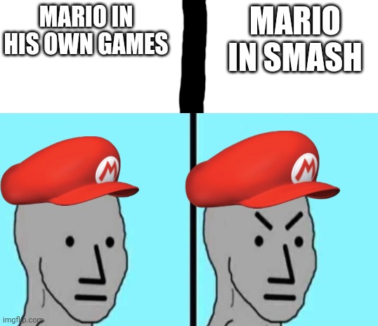 Except in Smash 64 | MARIO IN HIS OWN GAMES; MARIO IN SMASH | image tagged in angry npc wojak,mario | made w/ Imgflip meme maker