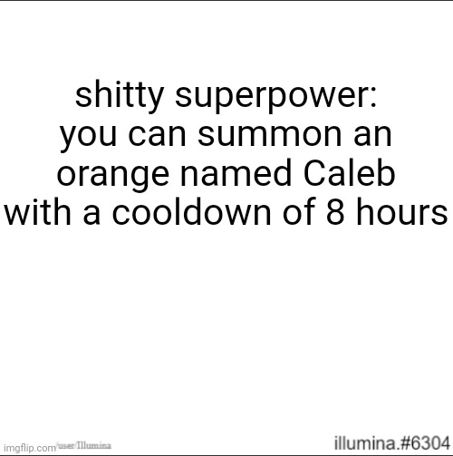 shitty superpower: you can summon an orange named Caleb with a cooldown of 8 hours | made w/ Imgflip meme maker