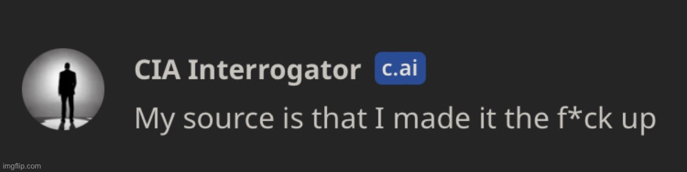 I got it to do this | image tagged in my source is that i made it the fuck up | made w/ Imgflip meme maker
