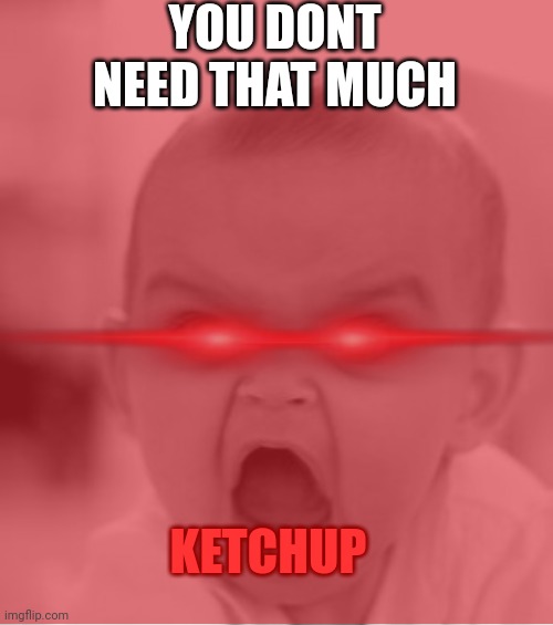 YOU DONT NEED THAT MUCH KETCHUP | made w/ Imgflip meme maker