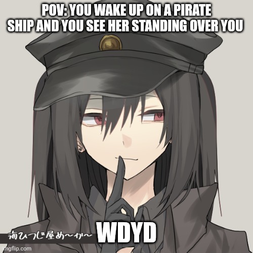 Basic rules apply. If romance straight bi males. | POV: YOU WAKE UP ON A PIRATE SHIP AND YOU SEE HER STANDING OVER YOU; WDYD | made w/ Imgflip meme maker