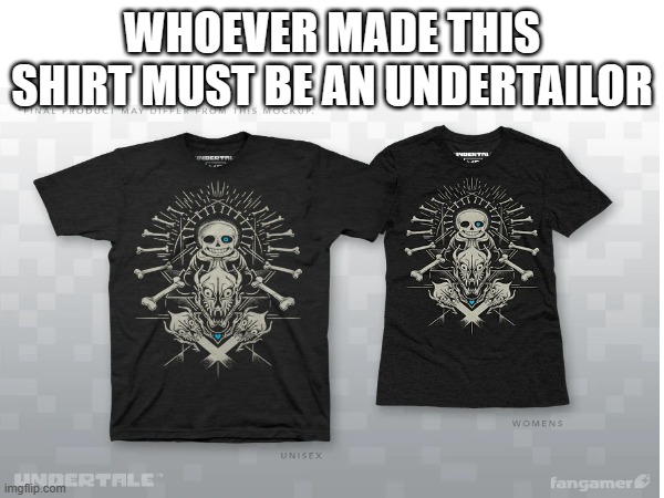 Okay im leaving | WHOEVER MADE THIS SHIRT MUST BE AN UNDERTAILOR | image tagged in undertale,sans,sans undertale,t-shirt,funny | made w/ Imgflip meme maker