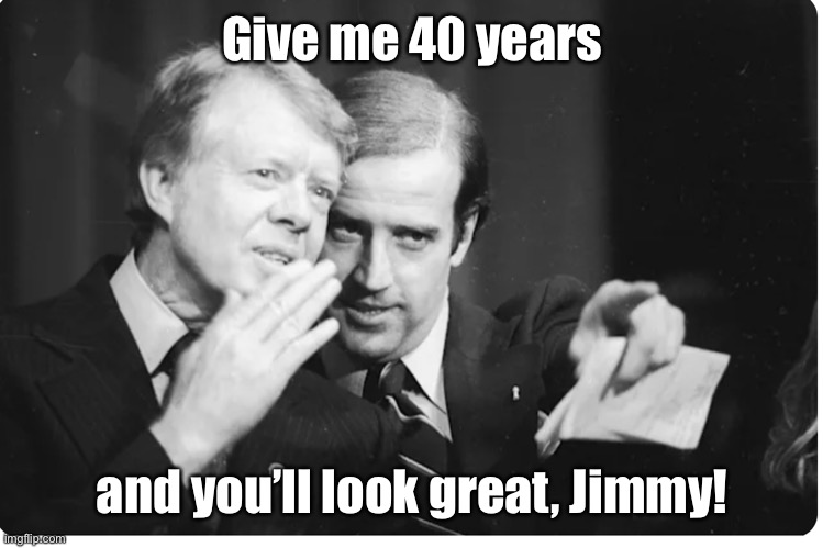 Biden carter | Give me 40 years and you’ll look great, Jimmy! | image tagged in biden carter | made w/ Imgflip meme maker