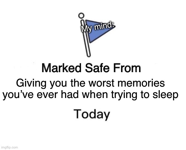 :) | My mind:; Giving you the worst memories you’ve ever had when trying to sleep | image tagged in memes,marked safe from | made w/ Imgflip meme maker