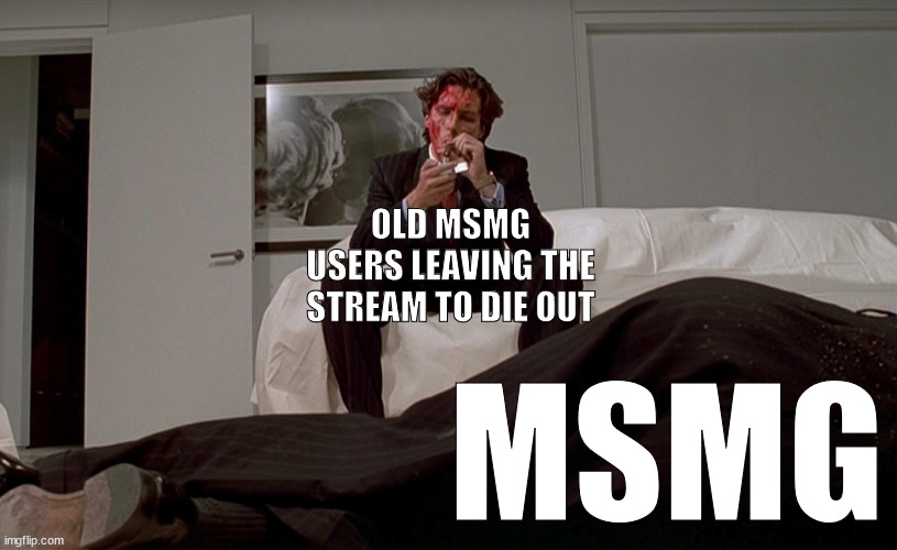 packwatch | OLD MSMG USERS LEAVING THE STREAM TO DIE OUT; MSMG | made w/ Imgflip meme maker