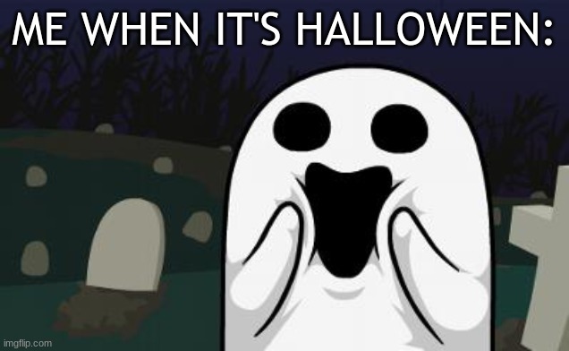 OMG | ME WHEN IT'S HALLOWEEN: | image tagged in halloween | made w/ Imgflip meme maker