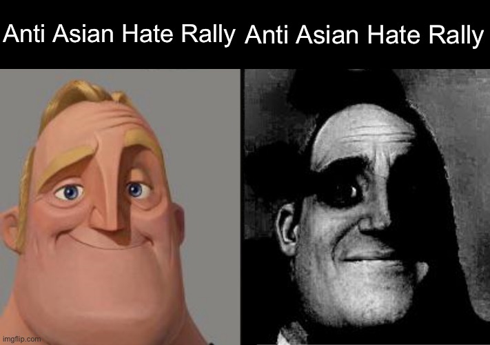 Traumatized Mr. Incredible | Anti Asian Hate Rally; Anti Asian Hate Rally | image tagged in traumatized mr incredible | made w/ Imgflip meme maker