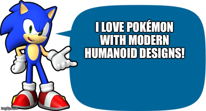 Sonic loves Pokemon with modern Humanoid designs | I LOVE POKÉMON WITH MODERN HUMANOID DESIGNS! | image tagged in sonic sez | made w/ Imgflip meme maker