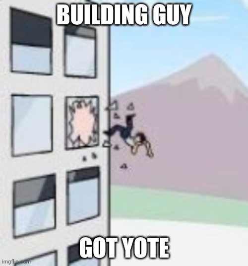 Got Yeeted | BUILDING GUY; GOT YOTE | image tagged in got yeeted | made w/ Imgflip meme maker