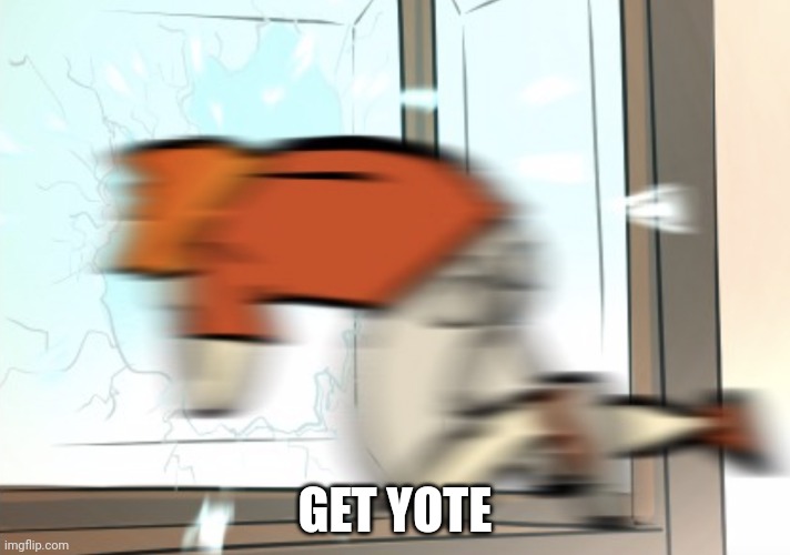 Yeet Out da Window | GET YOTE | image tagged in yeet out da window | made w/ Imgflip meme maker