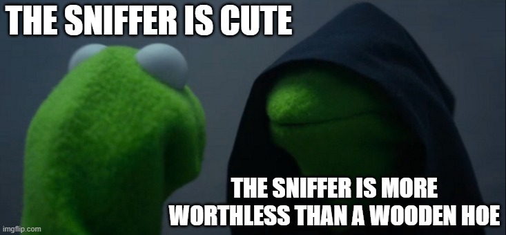 Am I the only one who thinks this? | THE SNIFFER IS CUTE; THE SNIFFER IS MORE WORTHLESS THAN A WOODEN HOE | image tagged in memes,evil kermit,minecraft,sniffer | made w/ Imgflip meme maker