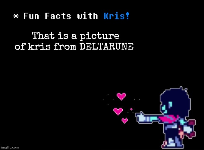 Fun Facts with Kris! | That is a picture of kris from DELTARUNE | image tagged in fun facts with kris | made w/ Imgflip meme maker