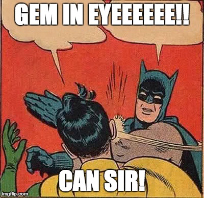 Batman Slapping Robin Meme | GEM IN EYEEEEEE!! CAN SIR! | image tagged in memes,batman slapping robin | made w/ Imgflip meme maker
