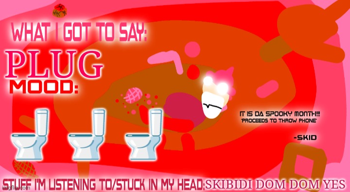 Enderparrot8's spooky month announcement template | PLUG; 🚽🚽🚽; SKIBIDI DOM DOM YES | image tagged in enderparrot8's spooky month announcement template | made w/ Imgflip meme maker