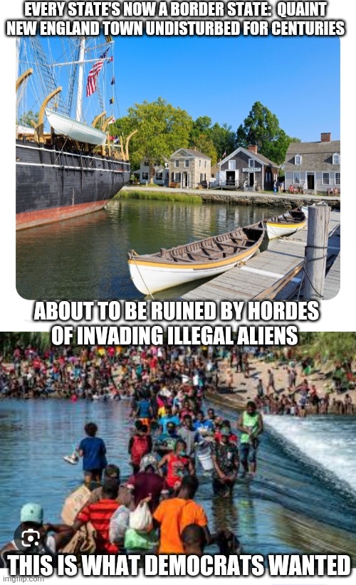 Every State's A Border State. Thank A Democrat | EVERY STATE'S NOW A BORDER STATE:  QUAINT NEW ENGLAND TOWN UNDISTURBED FOR CENTURIES; ABOUT TO BE RUINED BY HORDES OF INVADING ILLEGAL ALIENS; THIS IS WHAT DEMOCRATS WANTED | image tagged in national security,stoopid,stop,illegal immigration,secure the border,now | made w/ Imgflip meme maker