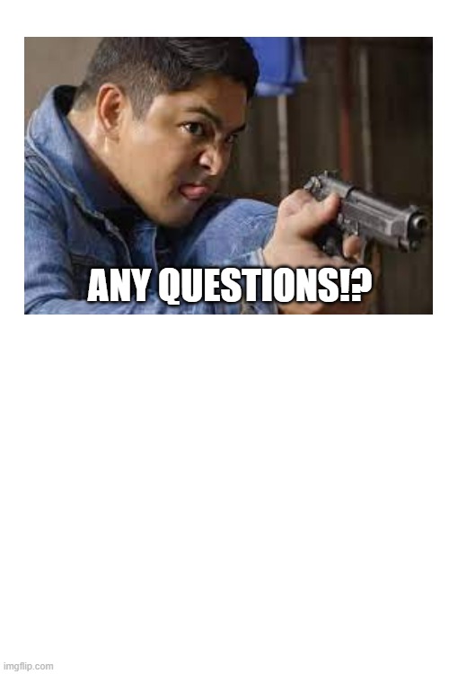 GIGIL | ANY QUESTIONS!? | image tagged in funny memes | made w/ Imgflip meme maker