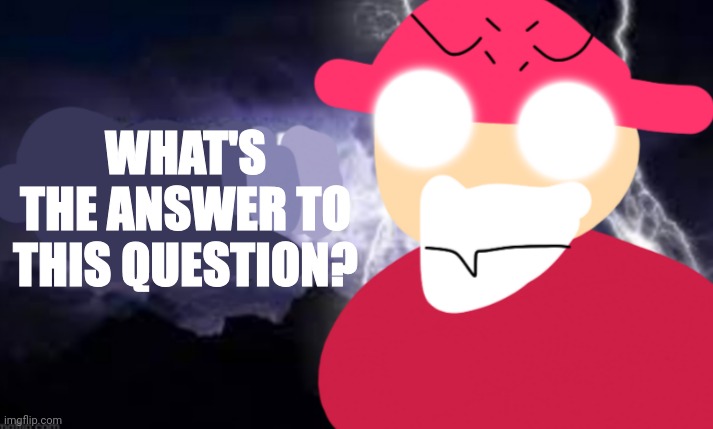 Ai generated meme | WHAT'S THE ANSWER TO THIS QUESTION? | image tagged in gambai with the funny lightning | made w/ Imgflip meme maker