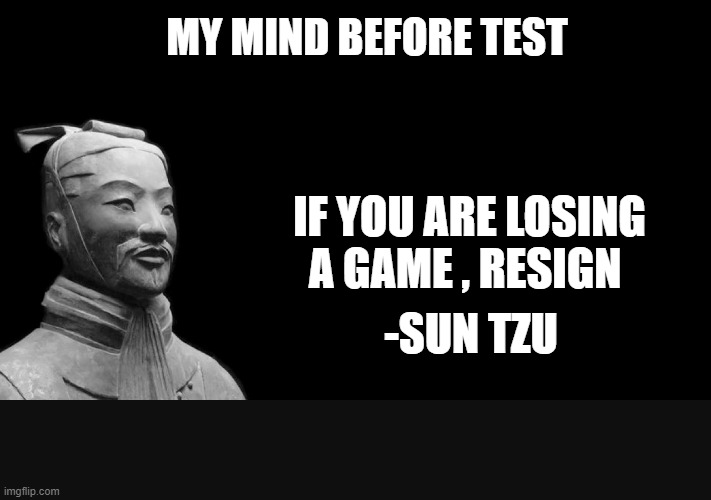 Sun Tzu | MY MIND BEFORE TEST; IF YOU ARE LOSING A GAME , RESIGN; -SUN TZU | image tagged in sun tzu,test,quotes | made w/ Imgflip meme maker